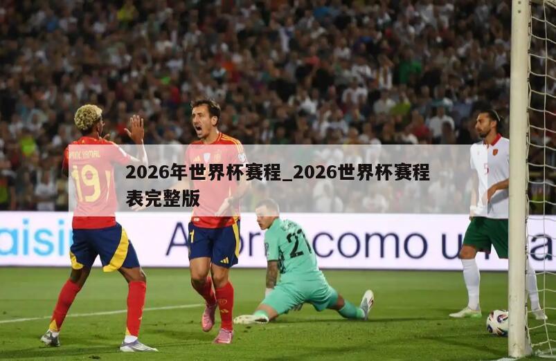 2026年世界杯赛程_2026世界杯赛程表完整版