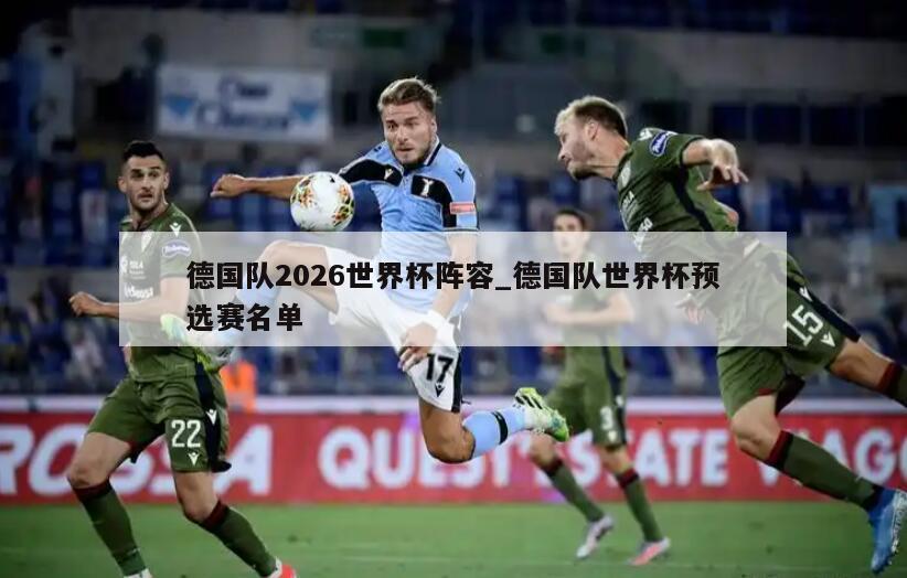 德国队2026世界杯阵容_德国队世界杯预选赛名单
