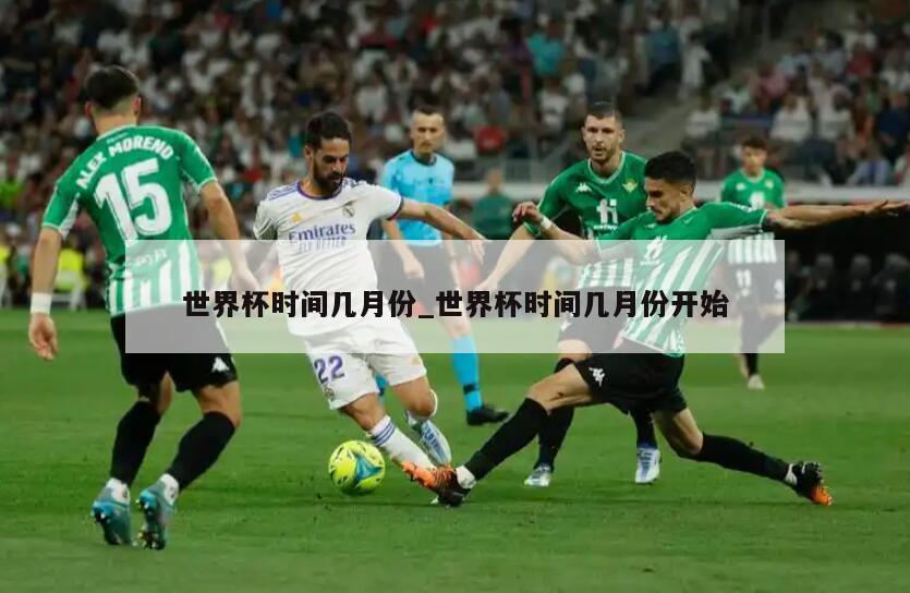 世界杯时间几月份_世界杯时间几月份开始