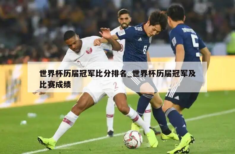 世界杯历届冠军比分排名_世界杯历届冠军及比赛成绩