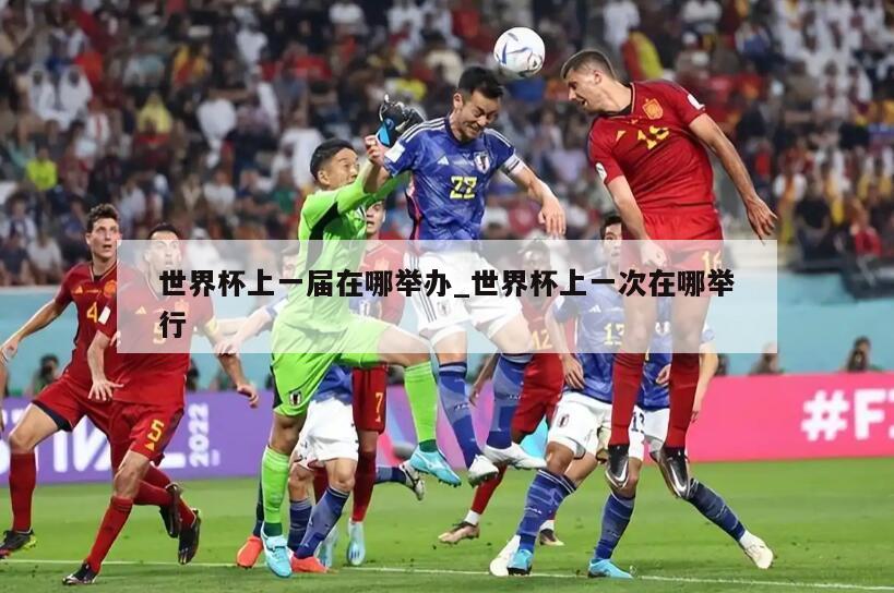 世界杯上一届在哪举办_世界杯上一次在哪举行